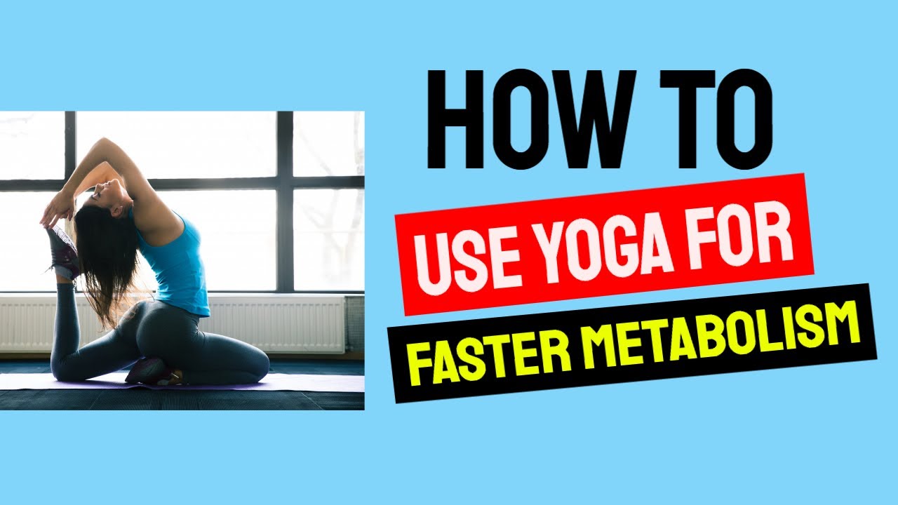 How to Use Yoga for Faster Metabolism for Losing Weight 5 Yoga Poses