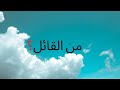 من القائل لا يعرف الشوق إلا من يكابده 