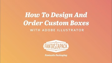 How to Design & Order Custom Boxes Using Adobe Illustrator - Fantastapack