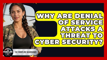 Why Are Denial Of Service Attacks A Threat To Cyber Security? - The Frontline Guardians