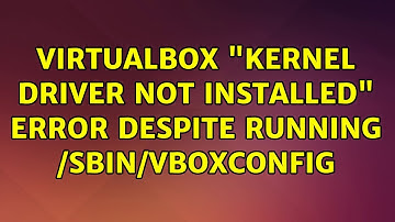 Ubuntu: VirtualBox "Kernel driver not installed" error despite running /sbin/vboxconfig