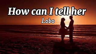 How can I tell her- Lobo (Lyrics)