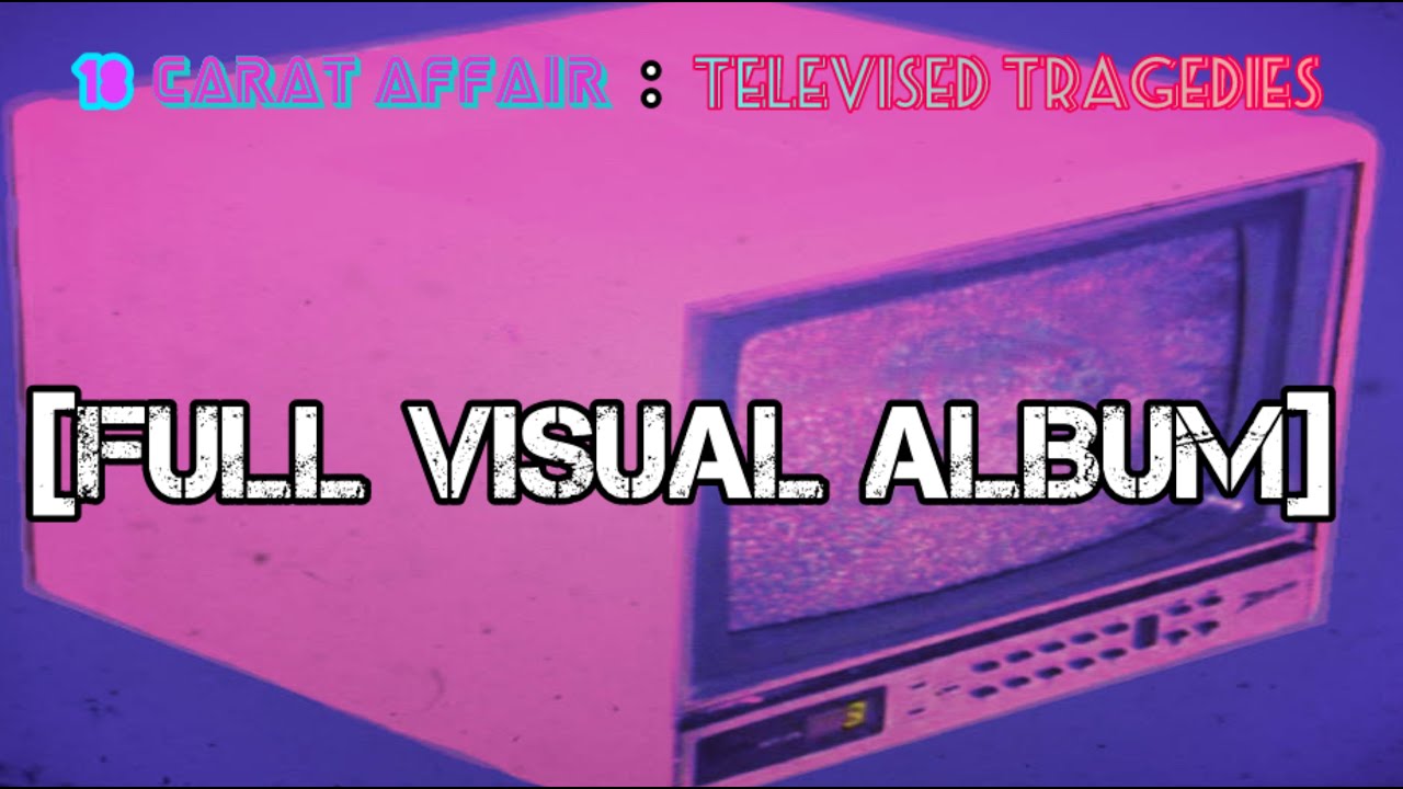 18 Carat Affair : Televised Tragedies [FULL VISUAL ALBUM]