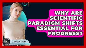 Why Are Scientific Paradigm Shifts Essential For Progress? - Learn About Atheism