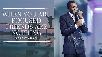 WHEN YOU ARE FOCUSED FRIENDS ARE NOTHING | Prophet Uebert Angel | MUST WATCH |