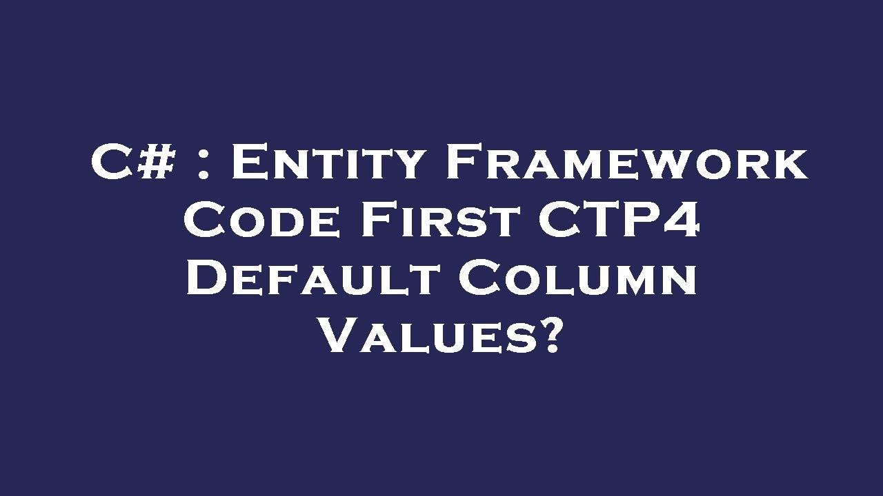C# : Entity Framework Code First CTP4 Default Column Values? - YouTube