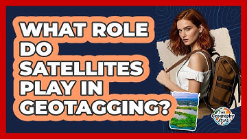 What Role Do Satellites Play In Geotagging? - The Geography Atlas