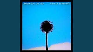 Video thumbnail of "Dallas Thornton - Dance Till We Die"