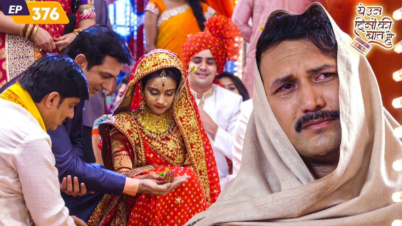 क्या राकेश शादी में नैना का कन्यादान करने जाएंगे? | Yeh Un Dinon Ki Baat Hai | Episode 376