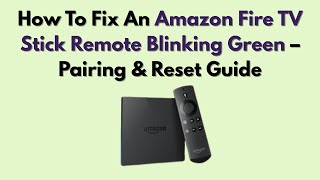 How To Fix An Amazon Fire TV Stick Remote Blinking Green – Pairing & Reset Guide