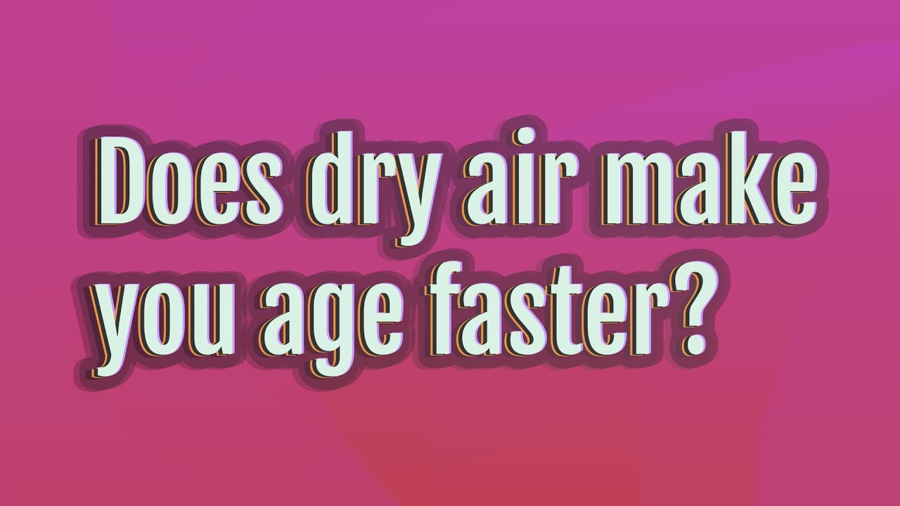Does dry air make you age faster? YouTube