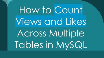 How to Count Views and Likes Across Multiple Tables in MySQL