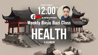 Bazi Class Day 7 (Facebook Live)  5 Element Health Topics