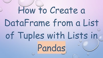 How to Create a DataFrame from a List of Tuples with Lists in Pandas
