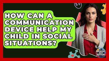 How Can A Communication Device Help My Child In Social Situations? - Answers About Autism