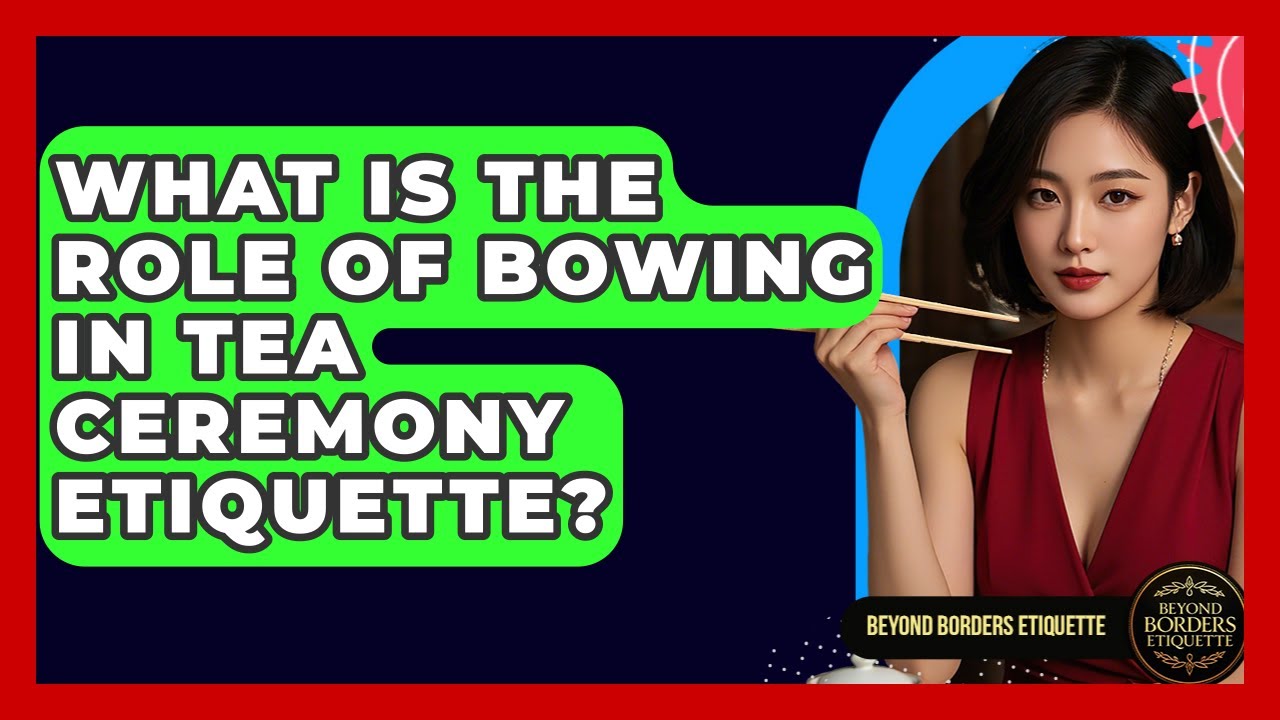 What Is The Role Of Bowing In Tea Ceremony Etiquette? - Beyond Borders Etiquette