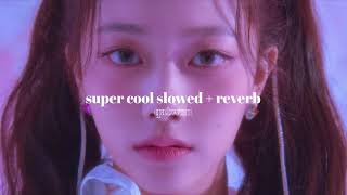 super cool - class:y » slowed + reverb