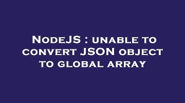 NodeJS : unable to convert JSON object to global array
