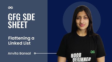 Flattening a Linked List | GFG SDE Sheet | Anvita Bansal | GeeksforGeeks Practice