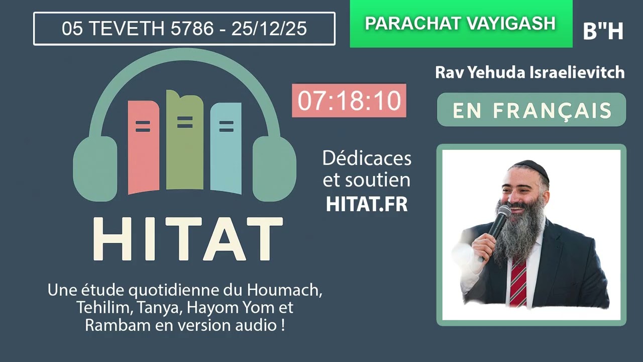 PARACHAT VAYIGASH (11) - HITAT DU JOUR 05 TEVETH 5786 - 25 Decembre 2025