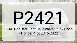 DTC P2421: EVAP Canister Vent Shut Valve Stuck Open - Honda Pilot 2016-2022