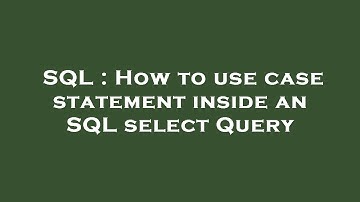 SQL : How to use case statement inside an SQL select Query