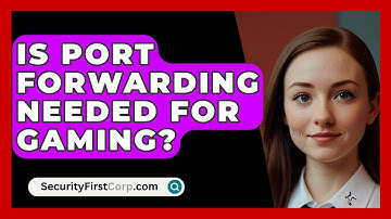 Is Port Forwarding Needed For Gaming? - SecurityFirstCorp.com