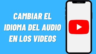 Cómo cambiar el idioma del audio en los videos de Youtube