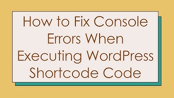 How to Fix Console Errors When Executing WordPress Shortcode Code