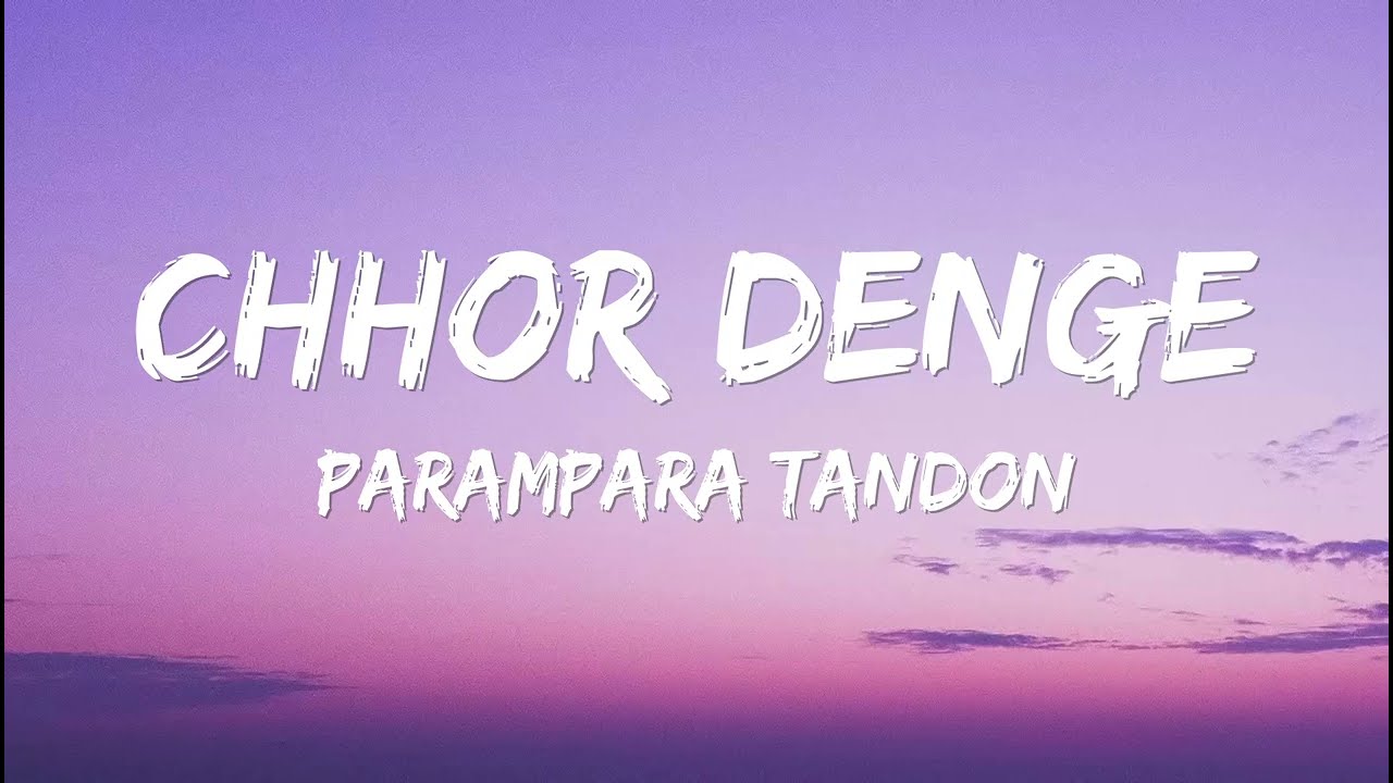 Chhor Denge Lyrics - Parampara Tandon, Nora Fatehi, Ehan Bhat