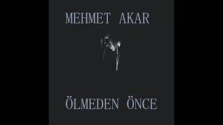 Mehmet Akar - Ölmeden önce