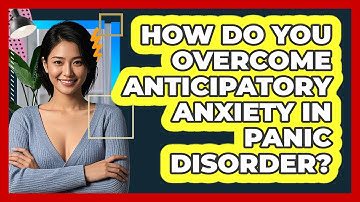 How Do You Overcome Anticipatory Anxiety In Panic Disorder? - CBT Toolkit