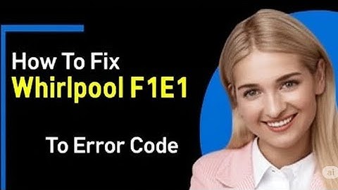 How To Fix The Whirlpool F1E1 Error Code   Meaning  Causes    Solutions  Instant Fix