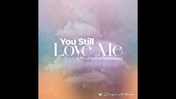 You Still Love Me (Tasha Cobbs Leonard) - CFCI-UCC Choir Ministration