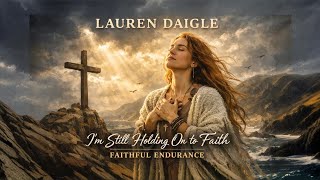 I’m Still Holding On to Faith | Powerful Christian Worship Song 2026 | Lauren Daigle Style Music 