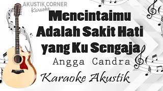 Angga Candra - Mencintaimu Adalah Sakit Hati yang Ku Sengaja (Karaoke Akustik)