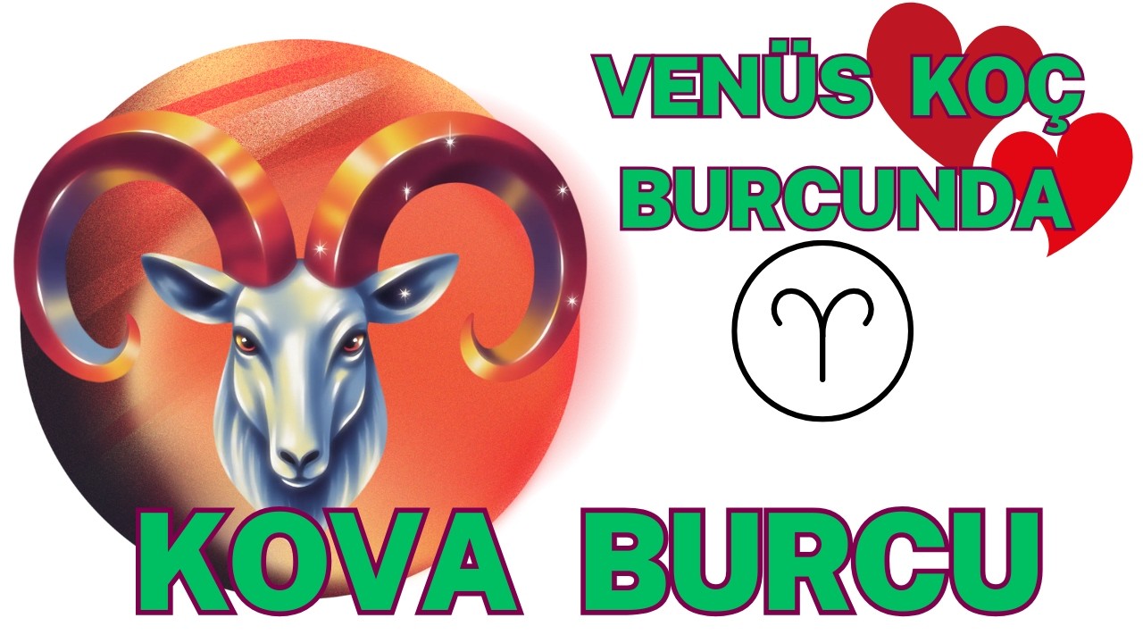 VENÜS KOÇ BURCUNDA ! KOVA BURCU YORUMLARI