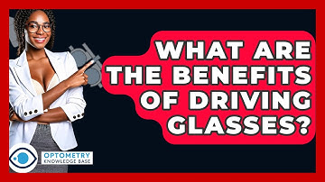 What Are The Benefits Of Driving Glasses? - Optometry Knowledge Base