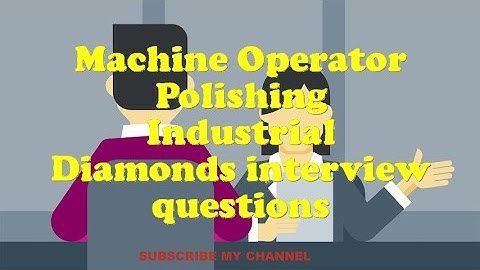Machine Operator Polishing Industrial Diamonds interview questions