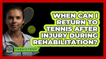 When Can I Return To Tennis After Injury During Rehabilitation? - The Racket Xpert