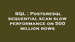 SQL : Postgresql sequential scan slow performance on 500 million rows