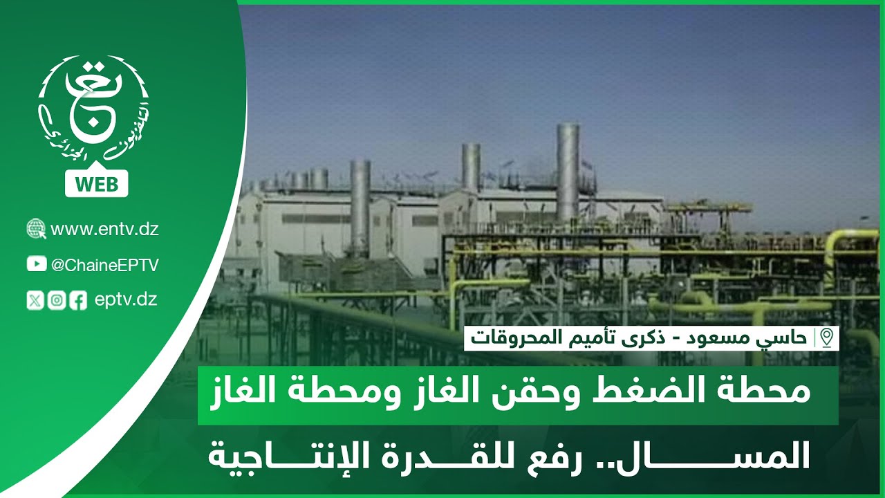 حاسي مسعود - ذكرى تأميم المحروقات | محطة الضغط وحقن الغاز ومحطة الغاز المسال .. رفع للقدرة الإنتاجية