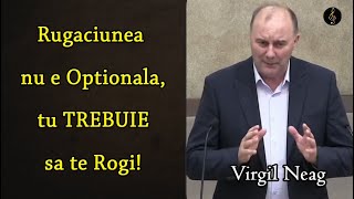 Virgil Neag - Rugaciunea nu e Optionala, tu TREBUIE sa te Rogi! - Luca 18:1-18 | PREDICA