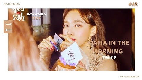 How would Twice sing "Mafia in the morning" by Itzy? [LINE DISTRIBUTION]
