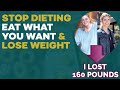 Eat What You Want Weight Loss: How To Stop Dieting & Lose Weight by Eating What You Want