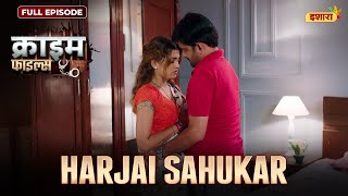 Harjai Sahukar Crime Files New Full Episode नई कहन Ravi Kishan Ishara