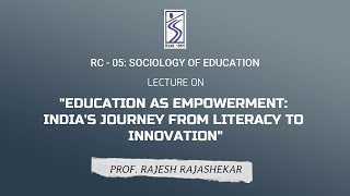 RC 05: "EDUCATION AS EMPOWERMENT: INDIA'S JOURNEY FROM LITERACY TO INNOVATION"