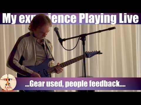 My experience playing live: Gear I have used...people feedback...what I have learnt...