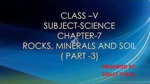 Class V Science Ch 7 Rocks, Minerals and Soil Part 3