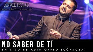 Video thumbnail of "Jorge Rojas - No Saber De Tí | En Vivo Estadio Orfeo Córdoba"